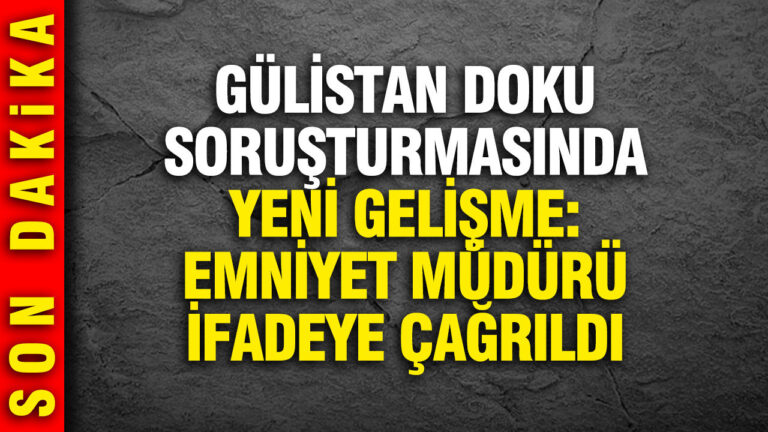 gulistan-doku-sorusturmasinda-yeni-gelisme-donemin-emniyet-muduru-yilmaz-delen-ifadeye-cagirildi-6Irpwktf
